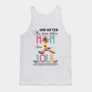 God Gifted Me Two Titles Mom And Lola And I Rock Them Both Wildflowers Valentines Mothers Day Tank Top